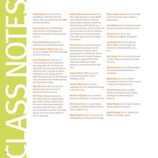 Emily Spitale ’02 is director of       Andrew Wilson ’06 presented his           Becca Feigenbaum ’10 is on the staff
      publicity for USA Network and          film, Viral Assistance, at the Banff      of Avon’s beauty public relations
      Sleuth. She was previously with A&E    Film & Media Center, as well as           department.
      and BIO Networks.                      several other locations around the
                                             United States and England. He is          Lori Gilbert ’10 is an assistant media
      Garrett Arwa ’03 is the Michigan       currently earning a master of fine arts   buyer for Group M in New York City.
      state director of the Democratic       from the School of the Art Institute
      National Committee’s Organizing for    of Chicago, and recently received         Ian Guss ’10 is an account
      America.                               a $20,000 grant from the Dedalus          coordinator at Weber Shandwick.
                                             Foundation.
      Jenny Glickman ’03 fronts the                                                    Lauren Hart G’10 is the external
      alternative/rock band Blameshift.      Ryan Pierce ’07 is public relations       affairs officer at the Leadership
                                             and marketing manager for the             Institute in the Washington, D.C.,
      Tracy (Gardner) Nhek G’04 is an
                                             Pebble Beach Company. Since               area. 
      account manager with Pinckney Hugo
                                             graduating from Newhouse, Pierce
      Group in Syracuse.
                                             has also earned a master’s degree         Sam Hauss ’10 is an account planner
      Jason Benetti ’05 is director of       in sport management from the              at Stein Rogan and partners in New
lass N
      communications and the play-by-        University of Massachusetts               York City.
      play announcer for the Syracuse        Amherst, and worked for the PGA
      SkyChiefs. He does play-by-play for    Tour.                                     Sheetal Kothal ’10 is a data analyst
      High Point (N.C.) University men’s                                               for Envision Radio Networks in
      basketball; does studio work for     Jordan Zakarin ’08 is associate             Cleveland.
      Notre Dame through the ISP Network; entertainment editor at The
      and calls high school football games Huffington Post.                            Molly Little ’10 is the content
      for Time Warner Cable.                                                           management intern at Crispin, Porter
                                           Heather Manly ’09 is a junior               + Bogusky in New York City.
      Matt Martucci ’06 is the primary     copywriter for Grey Healthcare Group
      play-by-play announcer for St.       in New York City.                           Emily McGuire G’10 is a public
      Joseph’s University sports.                                                      relations coordinator and content
      Jeff Tiberii ’06 was honored by        Jennifer D’Angelo ’10 is a creative       developer for Adworkshop &
      the Radio Television Digital News      associate at Rosetta in Princeton, N.J.   Inphorm.
      Association of the Carolinas with
      first and second place awards for      Nick Cicero G’10 is a social media        Didier Morais ’10 is a sports reporter
      his sports commentaries, a first       strategist for Benedict Advertising in    for the Houston Chronicle.
      place award for one of his spot news   Daytona Beach, Fla.
      pieces, and a first place award in                                               Rachel Ousley ’10 is a reporter for
      sports reporting.                      Mike Daugherty ’10 is the associate       KFBB in Great Falls, Mont. 
                                             media planner at Starcom in Chicago.




 28
 