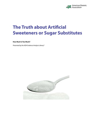 The Truth about Artificial
Sweeteners or Sugar Substitutes
How Much Is Too Much?
Presented by the ADA Evidence Analysis Library®
 