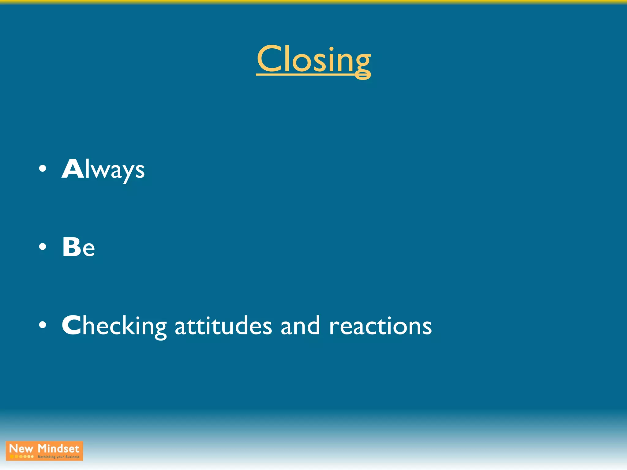 Closing A lways B e C hecking attitudes and reactions 