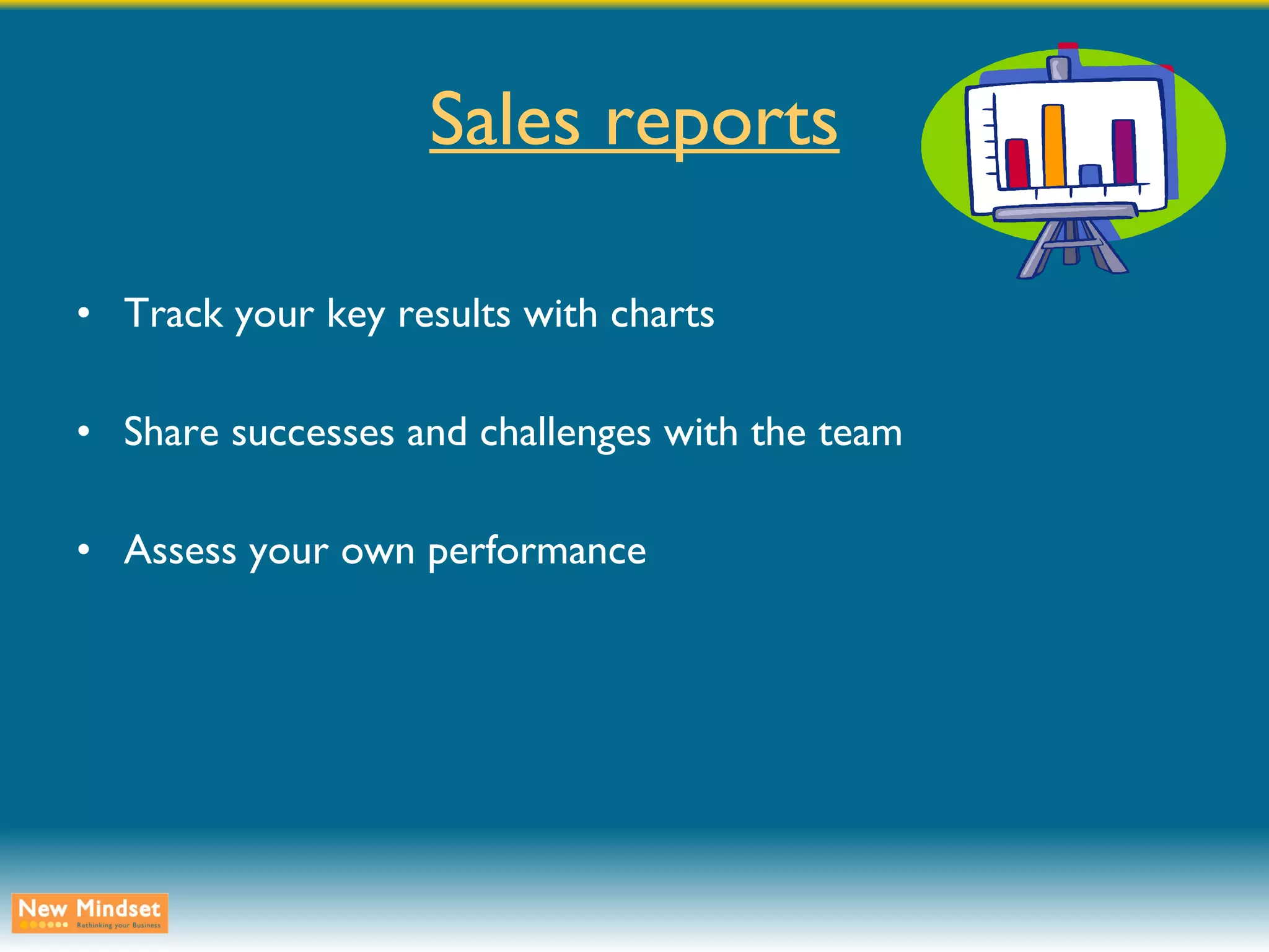 Sales reports Track your key results with charts Share successes and challenges with the team Assess your own performance 