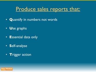 Produce sales reports that: Q uantify in numbers not words U se graphs E ssential data only S elf-analyse T rigger action 