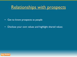 Relationships with prospects Get to know prospects as people Disclose your own values and highlight shared values 