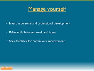 Manage yourself Invest in personal and professional development Balance life between work and home Seek feedback for continuous improvement 