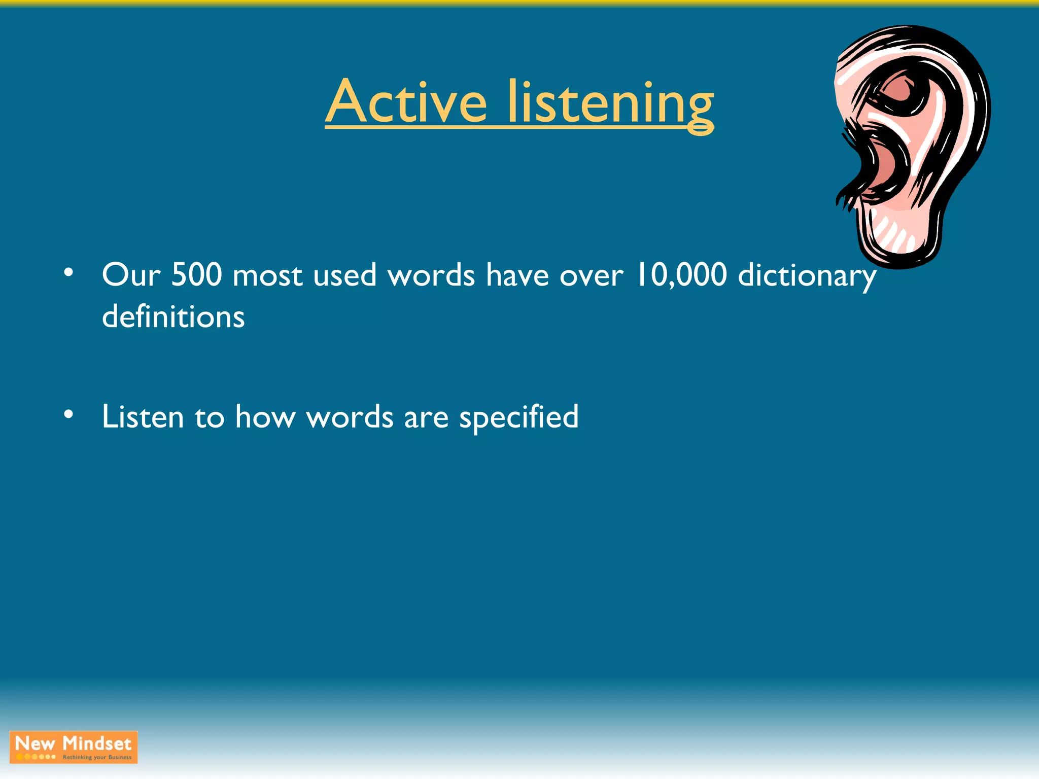 Active listening Our 500 most used words have over 10,000 dictionary definitions Listen to how words are specified 
