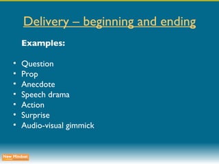 Delivery – beginning and ending Examples: Question Prop Anecdote Speech drama Action Surprise Audio-visual gimmick 