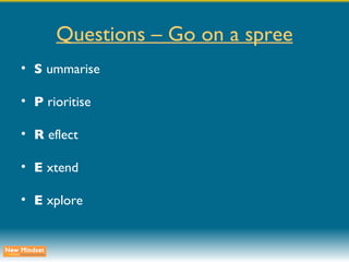 Questions – Go on a spree S  ummarise P  rioritise R  eflect E  xtend E  xplore 