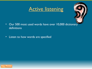Active listening Our 500 most used words have over 10,000 dictionary definitions Listen to how words are specified 