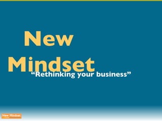 New Mindset “ Rethinking your business” 