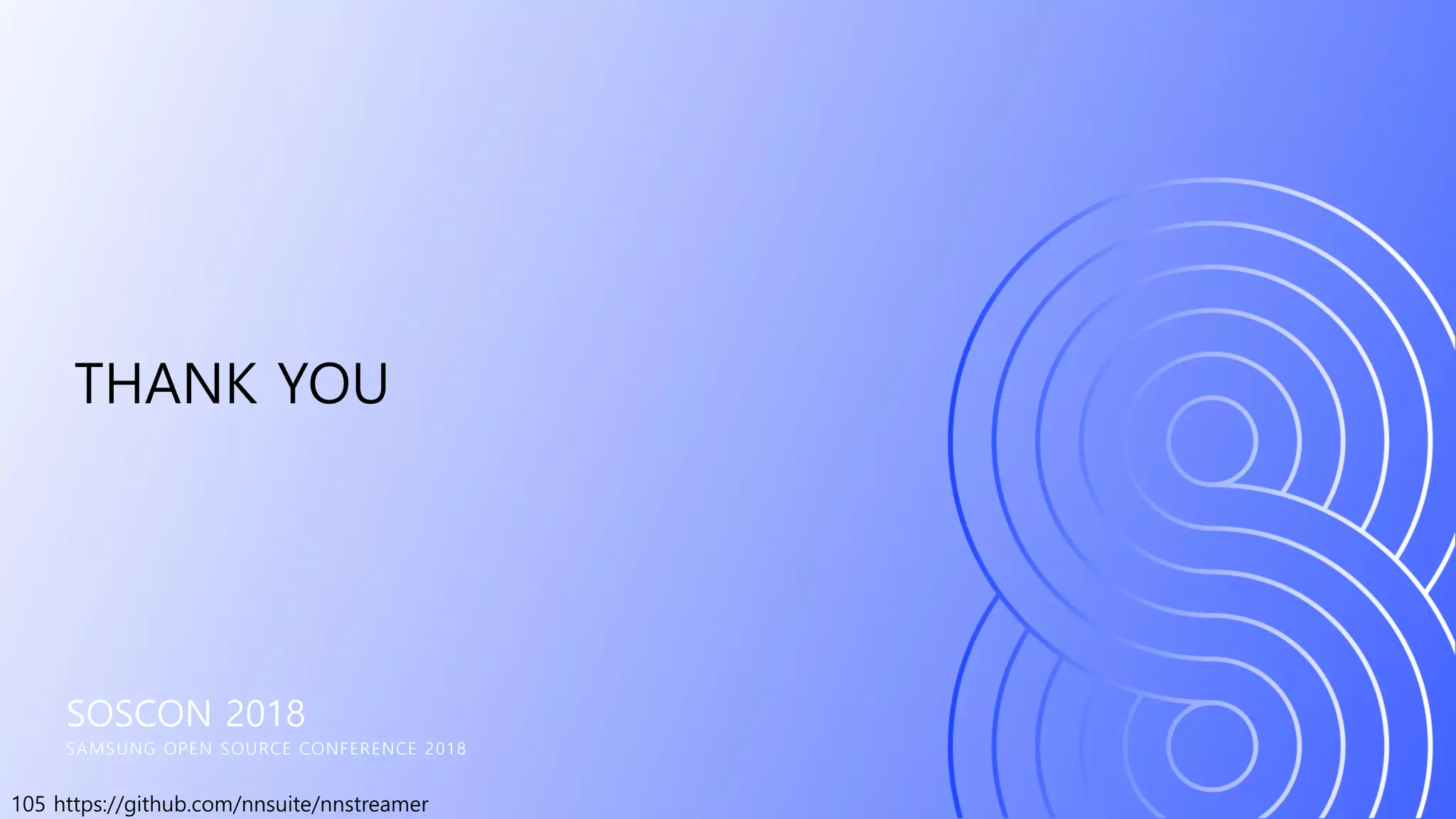 105 https://github.com/nnsuite/nnstreamer
SOSCON 2018
SAMSUNG OPEN SOURCE CONFERENCE 2018
THANK YOU
 