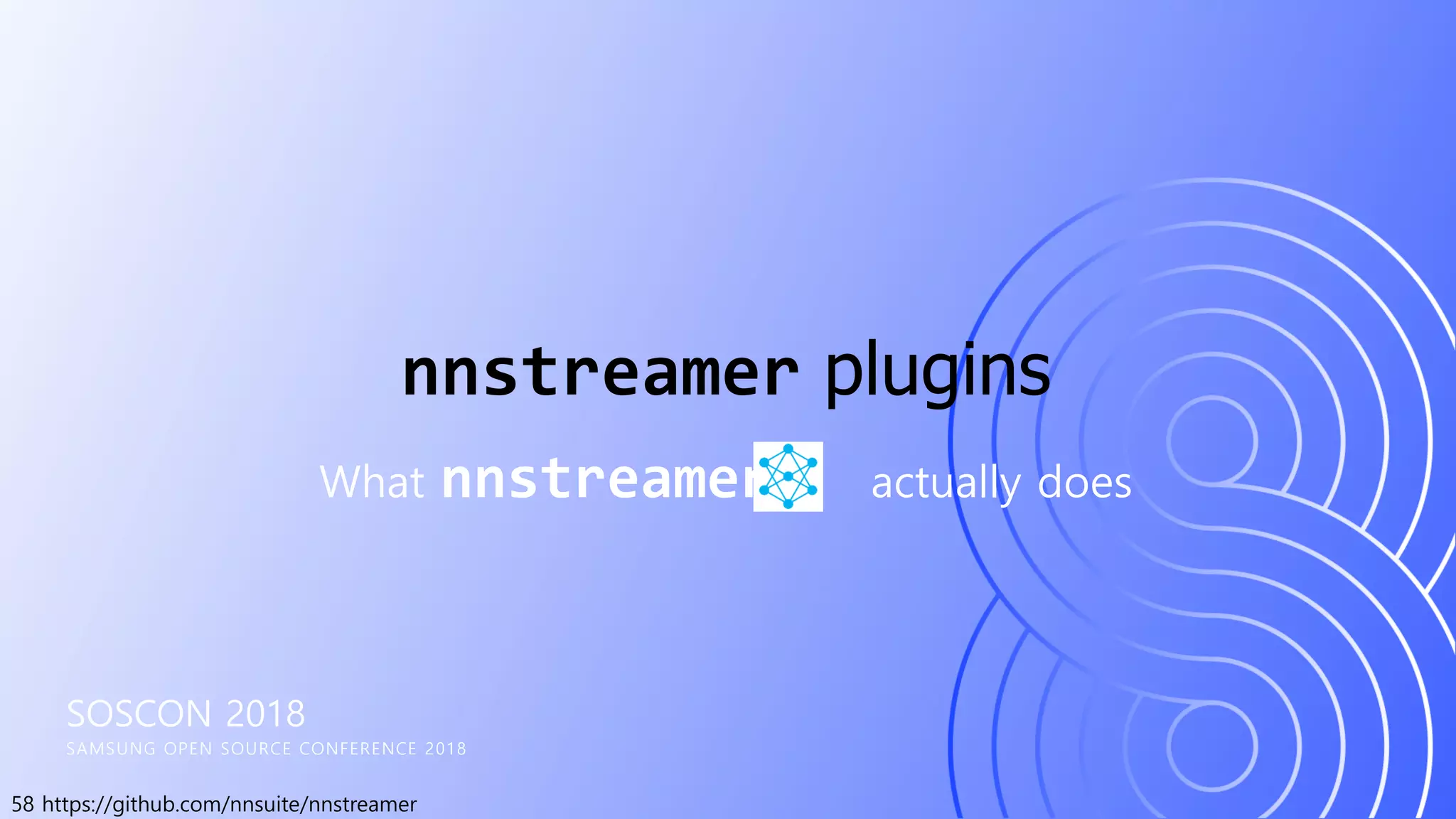 58 https://github.com/nnsuite/nnstreamer
SOSCON 2018
SAMSUNG OPEN SOURCE CONFERENCE 2018
What nnstreamer actually does
nnstreamer plugins
 