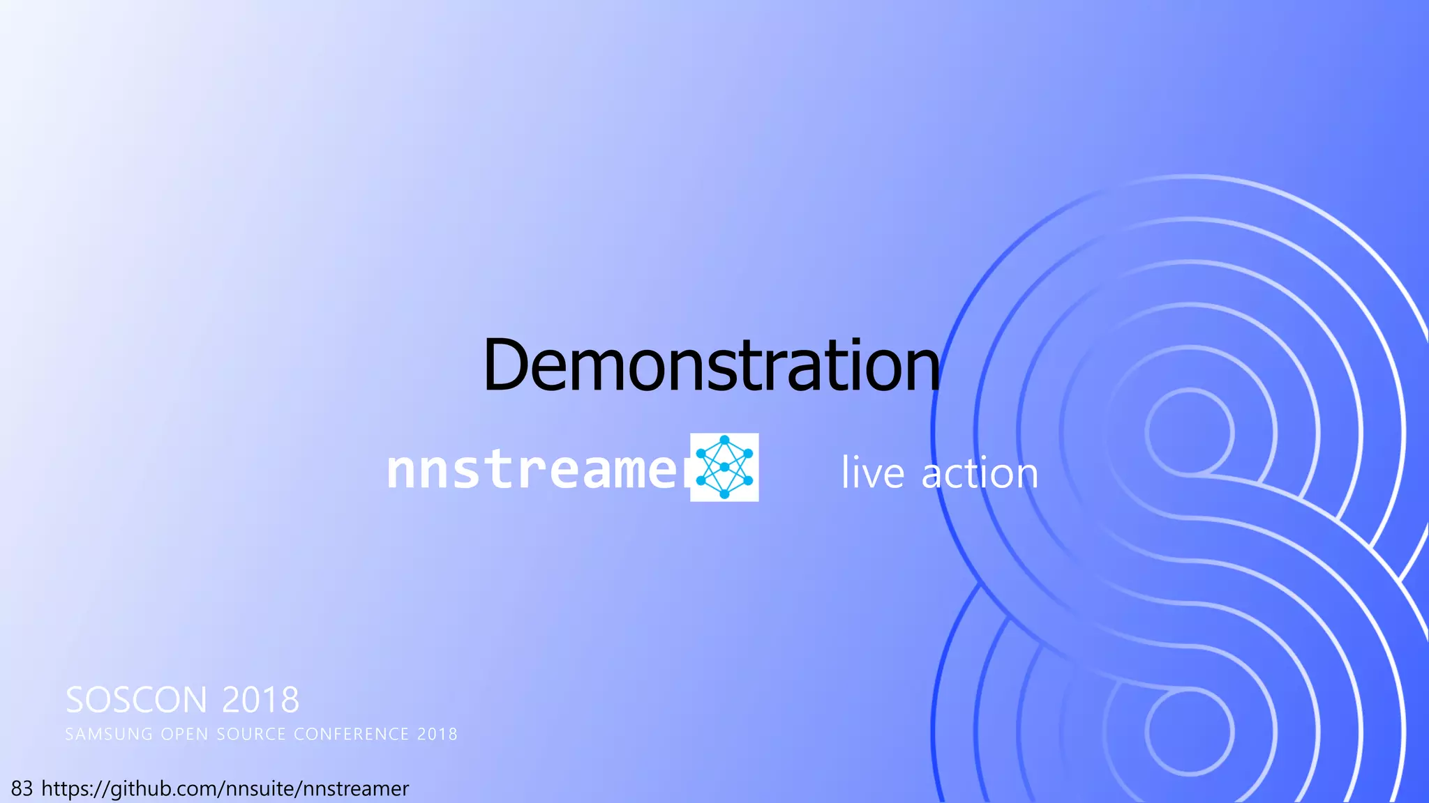 83 https://github.com/nnsuite/nnstreamer
SOSCON 2018
SAMSUNG OPEN SOURCE CONFERENCE 2018
nnstreamer live action
Demonstration
 