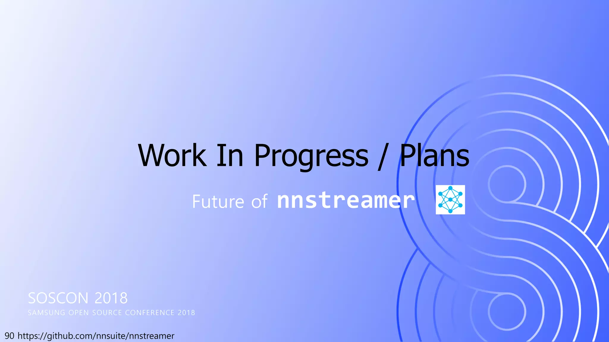 90 https://github.com/nnsuite/nnstreamer
SOSCON 2018
SAMSUNG OPEN SOURCE CONFERENCE 2018
Future of nnstreamer
Work In Progress / Plans
 
