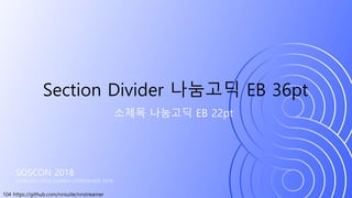 104 https://github.com/nnsuite/nnstreamer
SOSCON 2018
SAMSUNG OPEN SOURCE CONFERENCE 2018
소제목 나눔고딕 EB 22pt
Section Divider 나눔고딕 EB 36pt
 