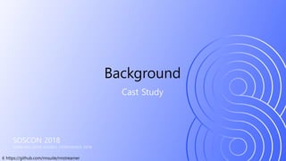 6 https://github.com/nnsuite/nnstreamer
SOSCON 2018
SAMSUNG OPEN SOURCE CONFERENCE 2018
Cast Study
Background
 