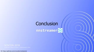93 https://github.com/nnsuite/nnstreamer
SOSCON 2018
SAMSUNG OPEN SOURCE CONFERENCE 2018
nnstreamer
Conclusion
 