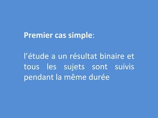 Premier cas simple : l’étude a un résultat binaire et tous les sujets sont suivis pendant la même durée 