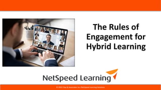 The Rules of
Engagement for
Hybrid Learning
© 2022 Clay & Associates Inc./NetSpeed Learning Solutions
 