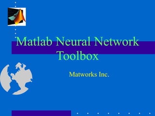 Matlab Neural Network Toolbox Matworks Inc . 
