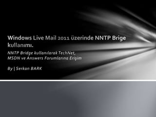 NNTP Bridge kullanılarak TechNet,
MSDN ve Answers Forumlarına Erişim
By | Serkan BARK
 