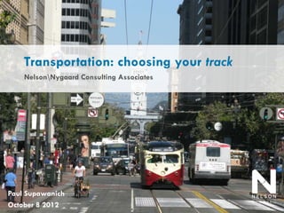 Transportation: choosing your track
    NelsonNygaard Consulting Associates




Paul Supawanich
October 8 2012
 