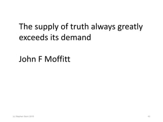 The supply of truth always greatly
exceeds its demand
John F Moffitt
(c) Stephen Senn 2018 43
 