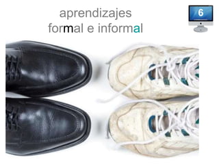 aprendizajes      6
formal e informal
 