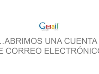…ABRIMOS UNA CUENTA
E CORREO ELECTRÓNICO
 