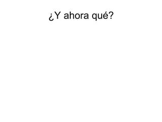 ¿Y ahora qué?
 