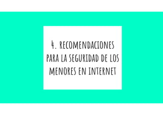 4. recomendaciones
para la seguridad de los
menores en internet
 