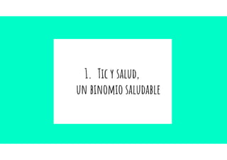 1. Tic y salud,
un binomio saludable
 