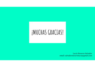 ¡MUCHAS GRACIAS!
Lucía Navarro Salvador
email: salvadornavarrolucia@gmail.com
 