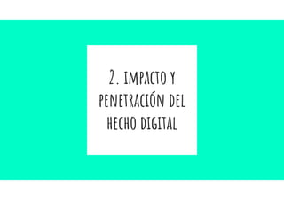 2. impacto y
penetración del
hecho digital
 