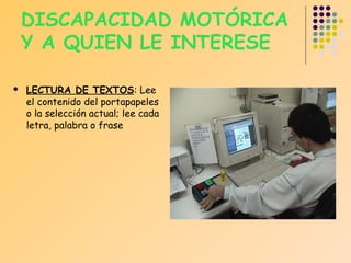 DISCAPACIDAD MOTÓRICA
Y A QUIEN LE INTERESE


LECTURA DE TEXTOS: Lee
el contenido del portapapeles
o la selección actual; lee cada
letra, palabra o frase

 