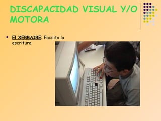 DISCAPACIDAD VISUAL Y/O
MOTORA


El XERRAIRE: Facilita la
escritura

 