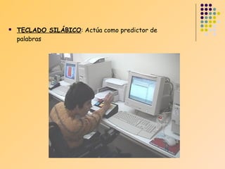 

TECLADO SILÁBICO: Actúa como predictor de
palabras

 
