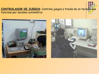 CONTROLADOR DE JUEGOS: Controla juegos a través de un teclado que
funciona por escaneo automático

 
