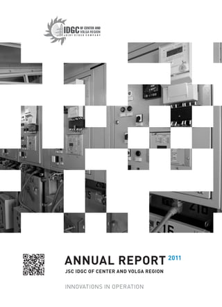 ANNUAL REPORT 2011
JSC IDGC OF CENTER AND VOLGA REGION


INNOVATIONS IN OPERATION
 