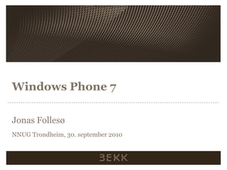 Windows Phone 7 Jonas Follesø NNUG Trondheim, 30. september 2010 