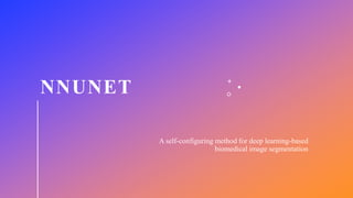 NNUNET
A self-configuring method for deep learning-based
biomedical image segmentation
 