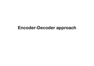 Encoder-Decoder approach
 