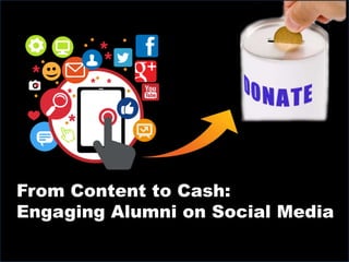 From Content to Cash:
Engaging Alumni on Social Media
 
