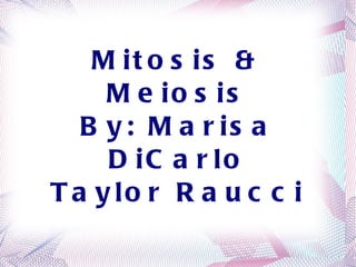 Mitosis & Meiosis By: Marisa DiCarlo Taylor Raucci 