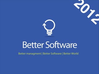 20
Better Software
Better managment | Better Software | Better World

12

 