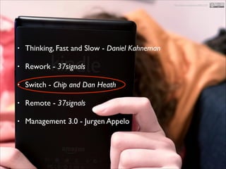 http://500px.com/photo/49651378

•

Thinking, Fast and Slow - Daniel Kahneman	


•

Rework - 37signals 	


•

Switch - Chi...