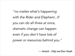 "no matter what's happening
with the Rider and Elephant...If
you can do all three at once,
dramatic change can happen
even...