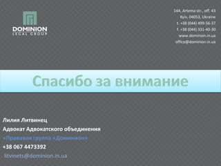 14A, Artema str., off. 43
Kyiv, 04053, Ukraine
t. +38 (044) 499-56-37
f. +38 (044) 331-40-30
www.dominion.in.ua
office@dominion.in.ua

Лилия Литвинец
Адвокат Адвокатского объединения
«Правовая группа «Доминион»
+38 067 4473392
litvinets@dominion.in.ua

 