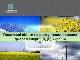 Податкові пільги на ринку поновлюваних
джерел енергії (ПДЕ) України

 