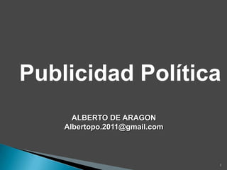 Publicidad Política
ALBERTO DE ARAGON
Albertopo.2011@gmail.com

1

 