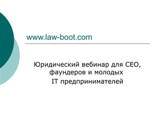 www.law-boot.com
Юридический вебинар для СЕО,
фаундеров и молодых
IT предпринимателей
 