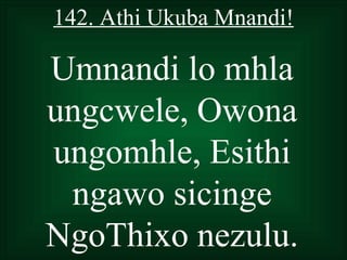 142. Athi Ukuba Mnandi!

Umnandi lo mhla
ungcwele, Owona
ungomhle, Esithi
 ngawo sicinge
NgoThixo nezulu.
 